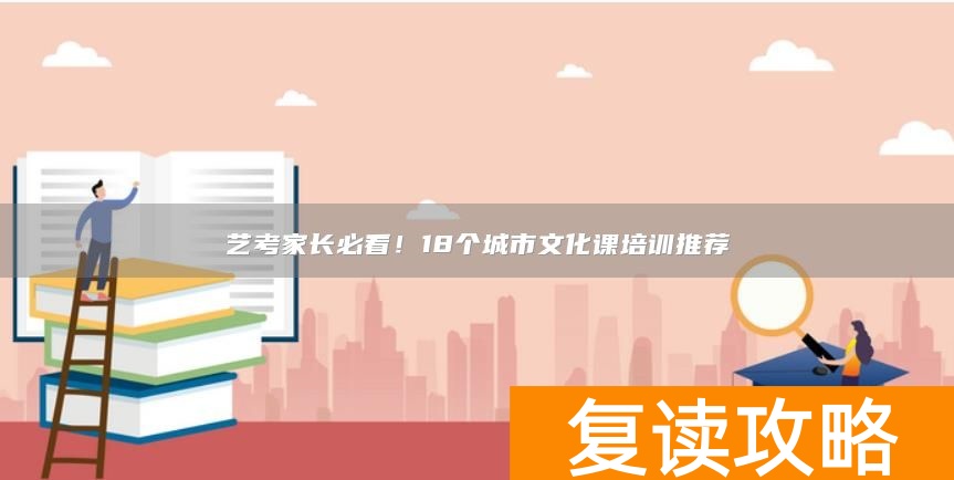 艺考家长必看!18个城市文化课培训推荐
