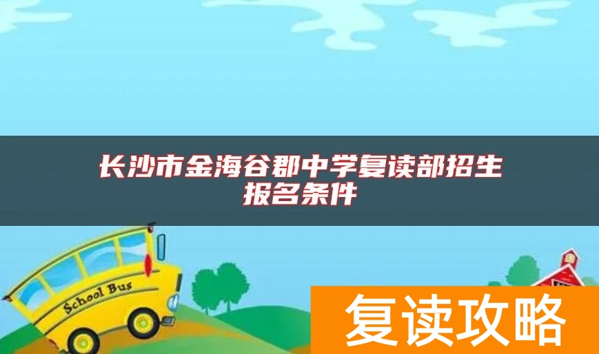 长沙市金海谷郡中学复读部招生报名条件