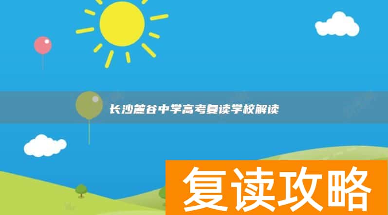 长沙麓谷中学高考复读学校解读