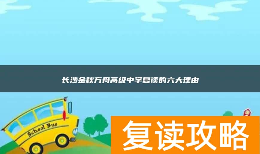长沙金秋方舟高级中学复读的六大理由