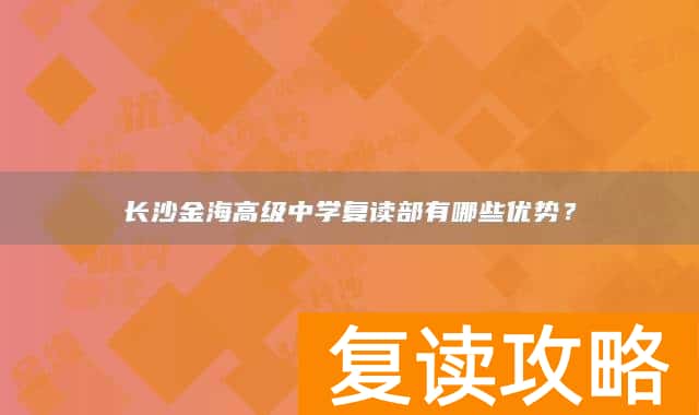 长沙金海高级中学复读部有哪些优势？