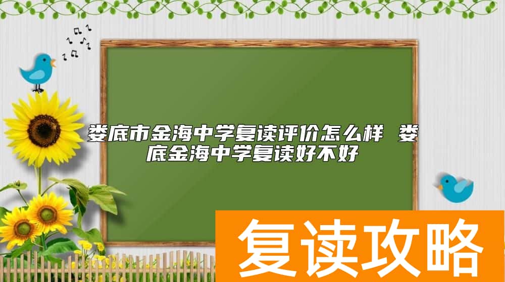 娄底市金海中学复读评价怎么样 娄底金海中学复读好不好
