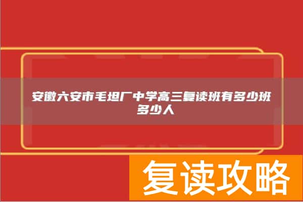 安徽六安市毛坦厂中学高三复读班有多少班 多少人